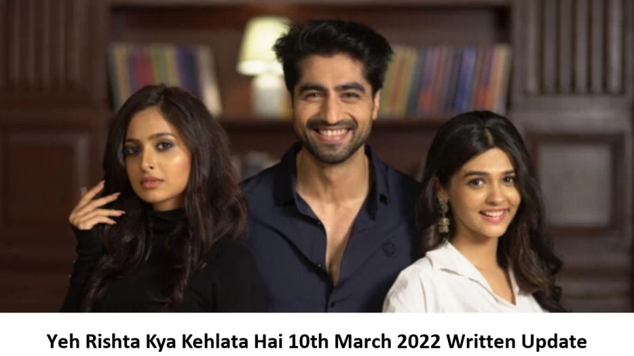 Yeh Rishta Kya Kehlata Hai 10th March 2022 Written Update, Upcoming Twists In Yeh Rishta Kya Kehlata Hai