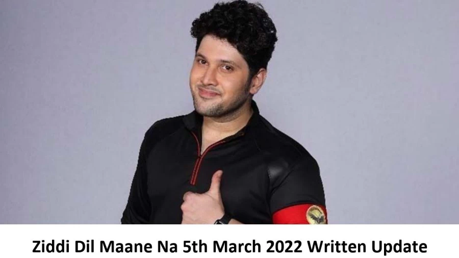 Ziddi Dil Maane Na 5th March 2022 Written Update, Upcoming Twists In Ziddi Dil Maane Na