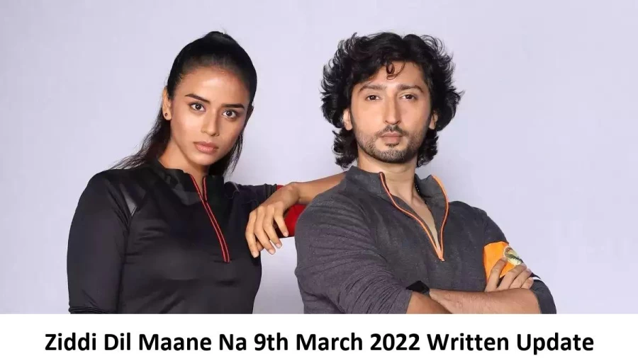 Ziddi Dil Maane Na 9th March 2022 Written Update, Upcoming Twists In Ziddi Dil Maane Na