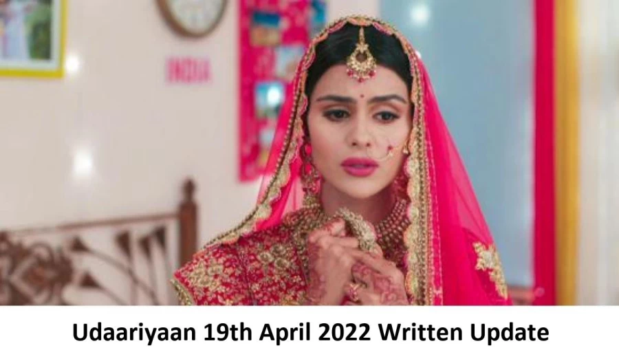 Udaariyaan 19th April 2022 Written Update, Upcoming Twists In Udaariyaan