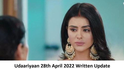 Udaariyaan 28th April 2022 Written Update, Upcoming Twists In Udaariyaan