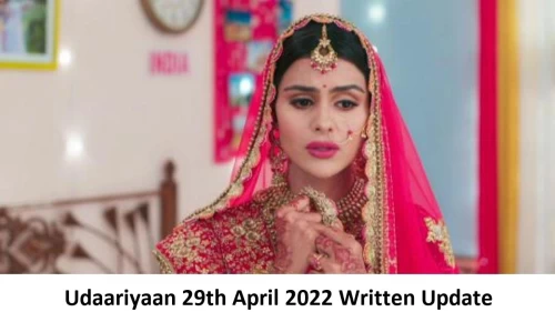 Udaariyaan 29th April 2022 Written Update, Upcoming Twists In Udaariyaan