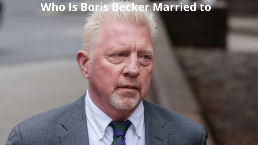 Who Is Boris Becker Married To, Who Is Boris Becker?