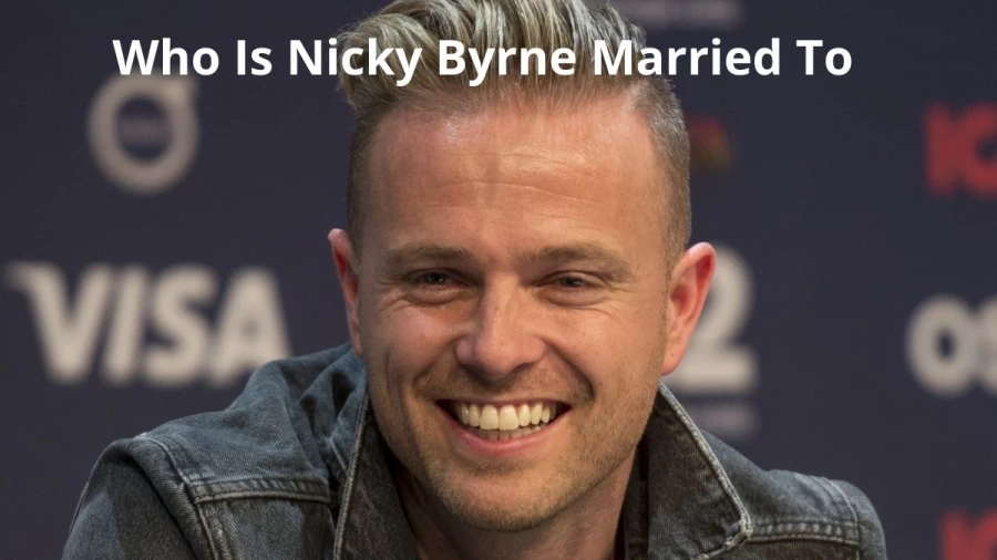 Who Is Nicky Byrne Married To, Check Out Westlife Star Nicky Byrne Age, Wife, Children, Net Worth