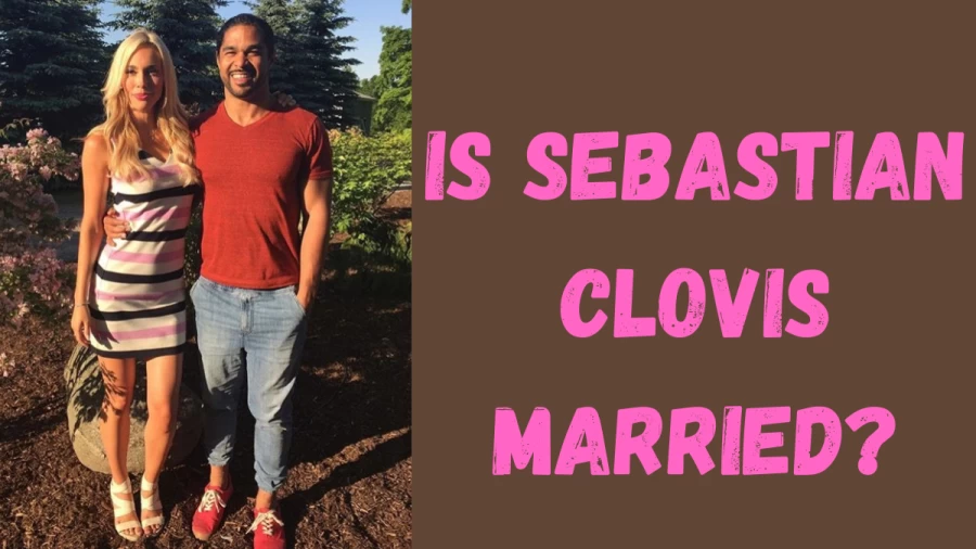 Is Sebastian Clovis Married? Who Is Sebastian Clovis Wife?