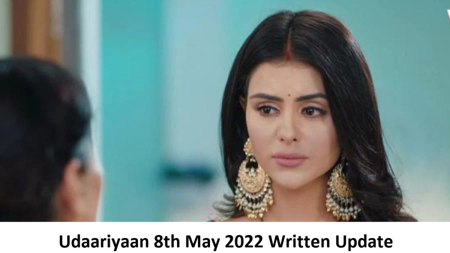 Udaariyaan 8th May 2022 Written Update, Upcoming Twists In Udaariyaan