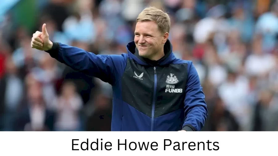 Who are Eddie Howes Parents? Eddie Howe Biography, Parents Name and More