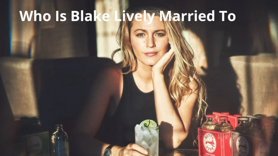 Who is Blake Lively Married to? Who is Blake Lively?