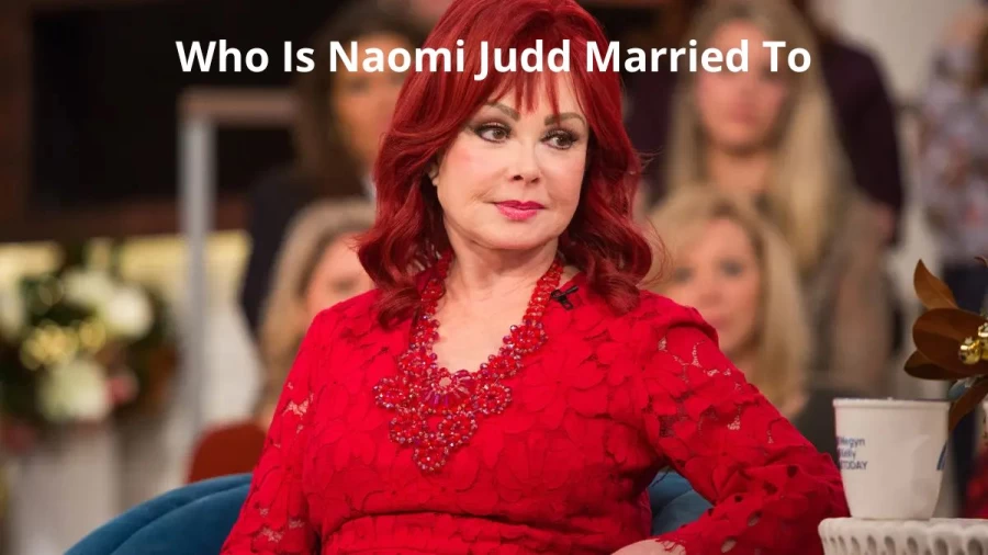 Who Is Naomi Judd Married To And Who Is Naomi Judds Husband?