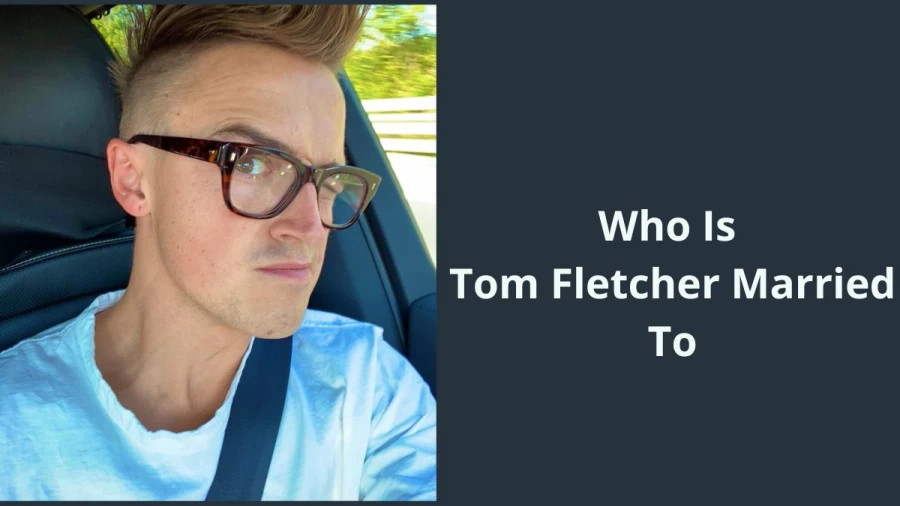 Who Is Tom Fletcher Married To, Who Is Tom Fletchers Wife?