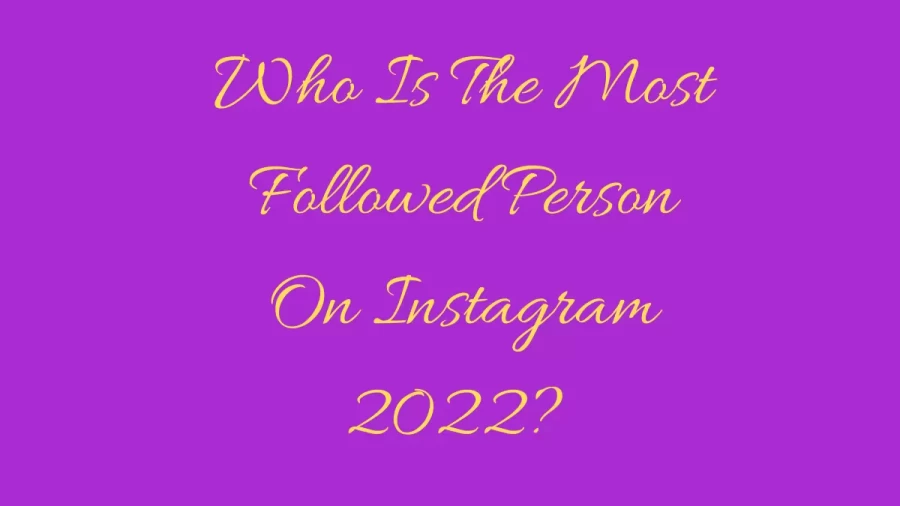 Who Is The Most Followed Person On Instagram 2022? Know Here List Of Most Followed Instagram Accounts