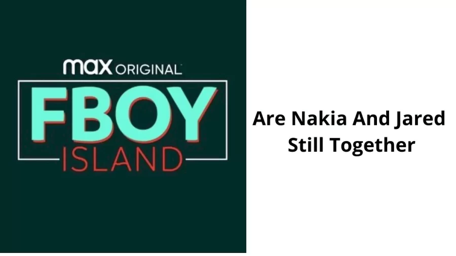 Are Nakia And Jared Still Together? How Did FBoy Island End?