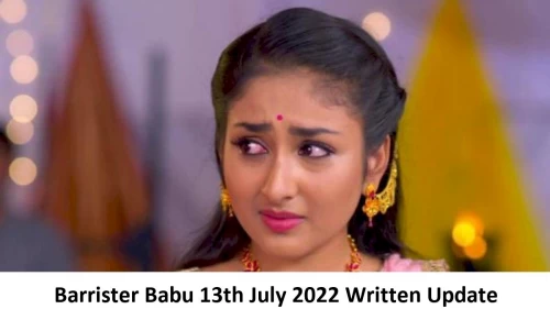 Barrister Babu 13th July 2022 Written Update, Upcoming Twists In Barrister Babu