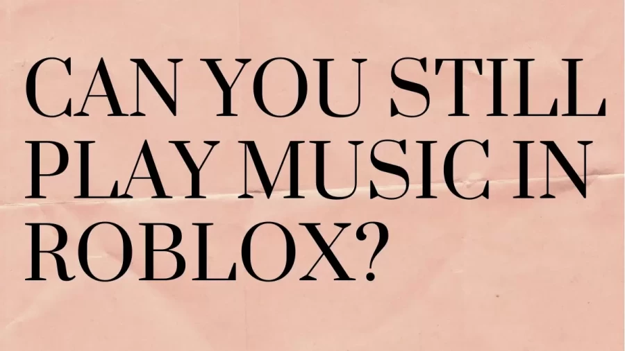 Can You Still Play Music In Roblox? How To Play Music On Roblox?