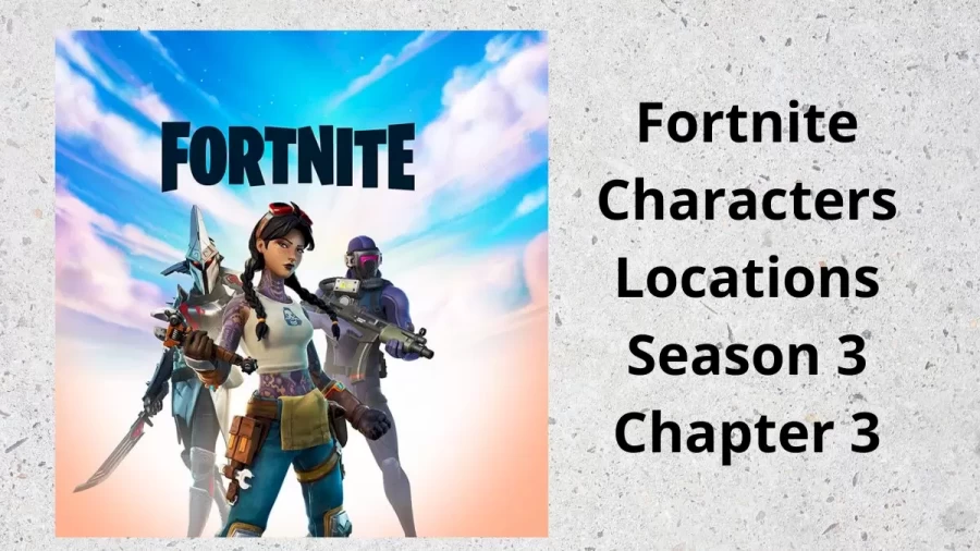 Fortnite Characters Locations Season 3 Chapter 3, Fortnite Game Wiki Details