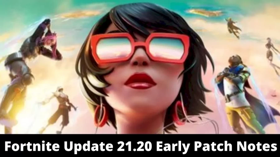 Fortnite Update 21.20 Early Patch Notes, Release Date, Trailer, And More