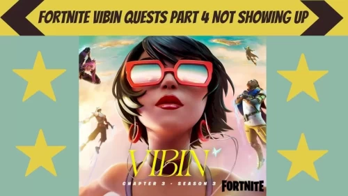 Fortnite Vibin Quests Part 4 Not Showing Up, How To Fix Fortnite Vibin Quests Not Showing Up Issue?