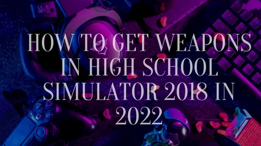 How To Get Weapons In High School Simulator 2018 In 2022, List Of The Weapons In High School Simulator