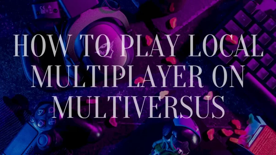 How To Play Local Multiplayer On Multiversus? Steps To Play Local Multiplayer On Multiversus