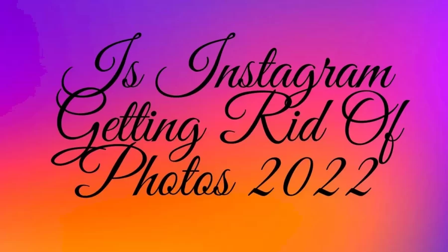 Is Instagram Getting Rid Of Photos 2022, Is Instagram No Longer a Photo Sharing App?