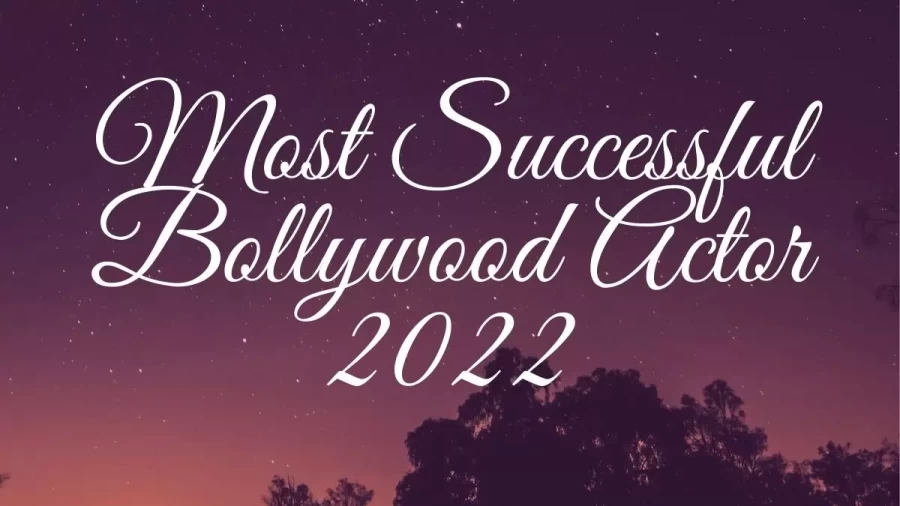 Most Successful Bollywood Actor 2022, Top 10 Most Successful Bollywood Actors 2022