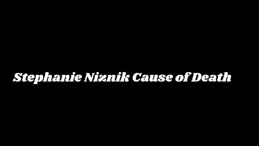 Stephanie Niznik Cause of Death, How did Stephanie Niznik Die?