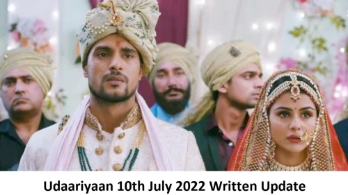 Udaariyaan 10th July 2022 Written Update, Upcoming Twists In Udaariyaan