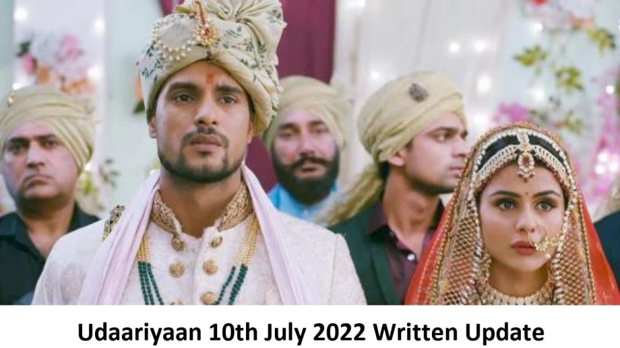 Udaariyaan 10th July 2022 Written Update, Upcoming Twists In Udaariyaan