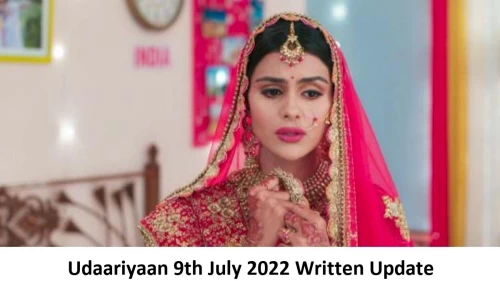 Udaariyaan 9th July 2022 Written Update, Upcoming Twists In Udaariyaan