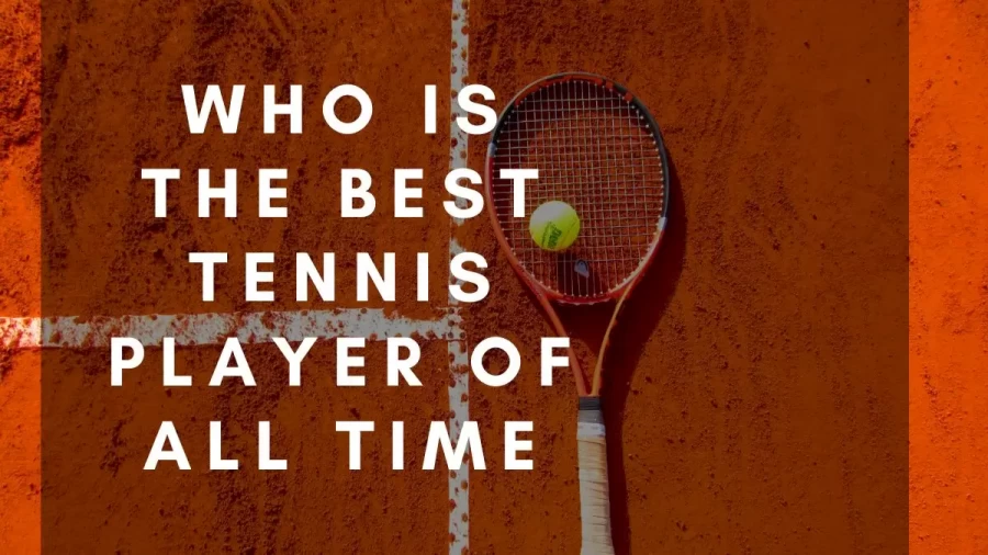 Who Is The Best Tennis Player Of All Time? Top 5 Best Tennis Players In The World