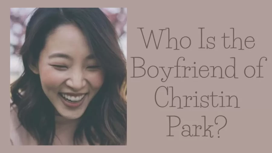 Who Is the Boyfriend of Christin Park? Christin Park Boyfriend, Bio, Age, Net Worth