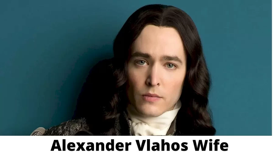 Alexander Vlahos  Wife Who is Alexander Vlahos  Wife?