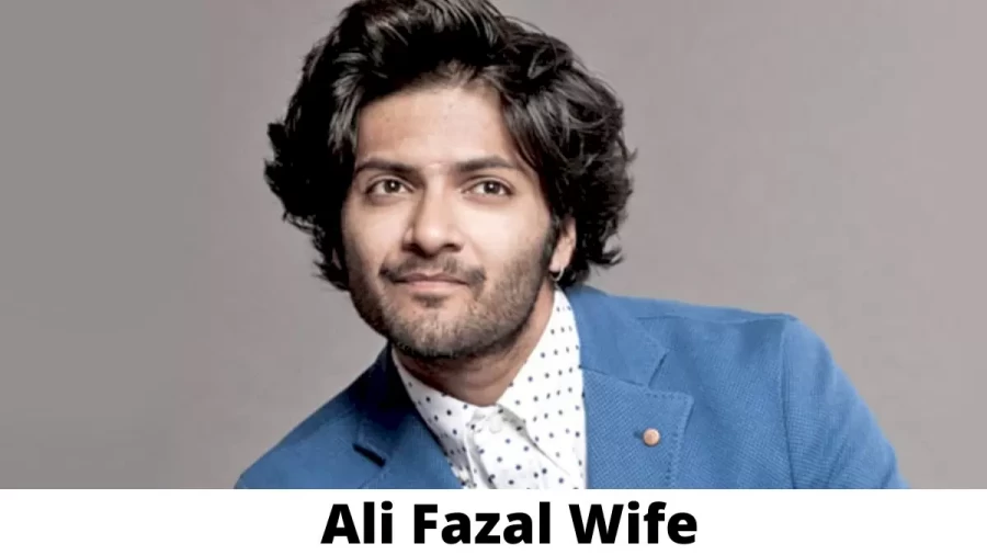 Ali Fazal Wife Who is Ali Fazal Wife?