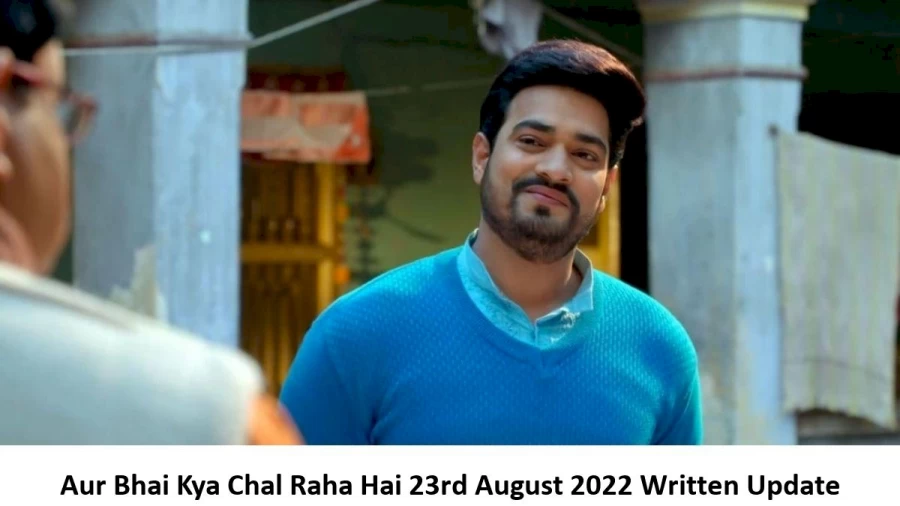 Aur Bhai Kya Chal Raha Hai 23rd August 2022 Written Update, Upcoming Twists In Aur Bhai Kya Chal Raha Hai