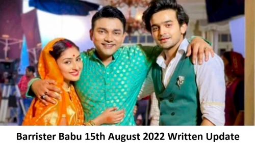 Barrister Babu 15th August 2022 Written Update, Upcoming Twists In Barrister Babu