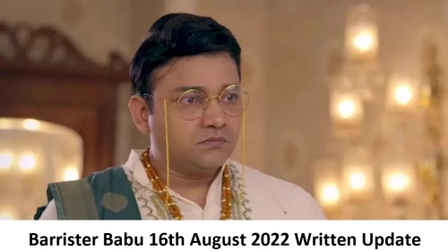 Barrister Babu 16th August 2022 Written Update, Upcoming Twists In Barrister Babu