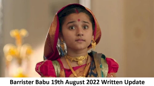 Barrister Babu 19th August 2022 Written Update, Upcoming Twists In Barrister Babu