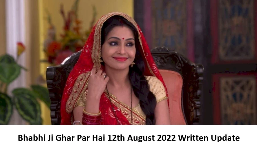 Bhabhi Ji Ghar Par Hai 12th August 2022 Written Update, Upcoming Twists In Bhabhi Ji Ghar Par Hai