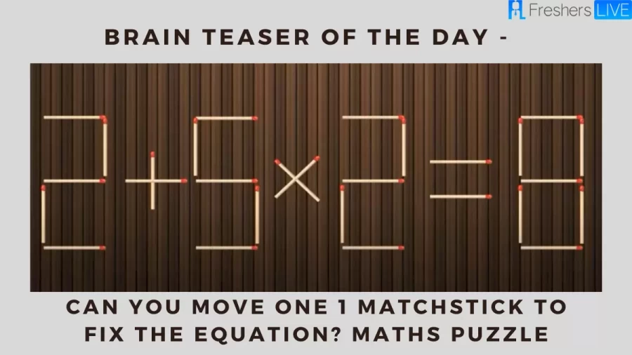 Brain Teaser Of The Day - Can you move One 1 Matchstick To Fix the Equation? Maths Puzzle