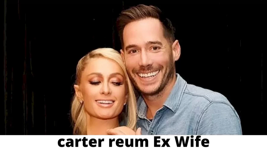 carter reum Ex Wife Who is carter reum Ex Wife?