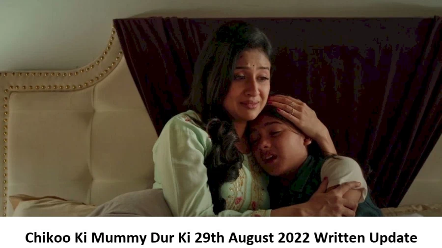 Chikoo Ki Mummy Dur Ki 29th August 2022 Written Update, Upcoming Twists In Chikoo Ki Mummy Dur Ki