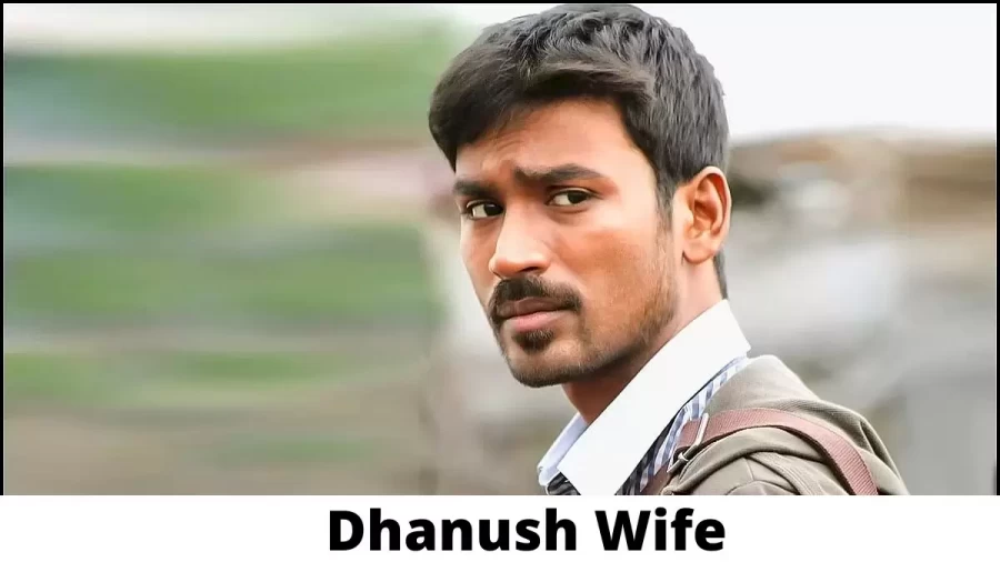 Dhanush Wife Who is Dhanush Wife?