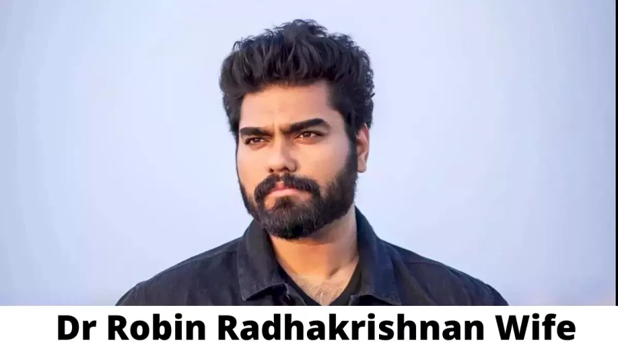 Dr Robin Radhakrishnan Wife Who is Dr Robin Radhakrishnan Wife?