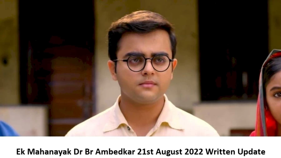 Ek Mahanayak Dr Br Ambedkar 21st August 2022 Written Update, Upcoming Twists In Ek Mahanayak Dr Br Ambedkar