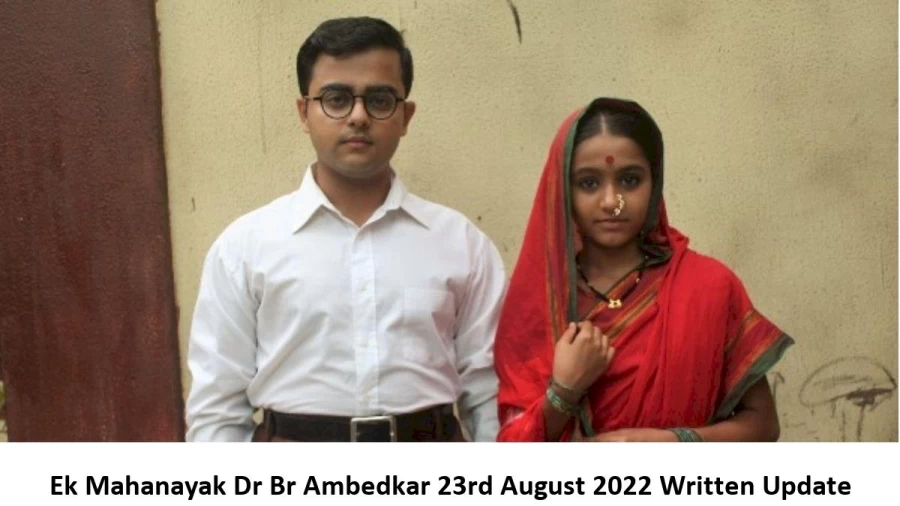 Ek Mahanayak Dr Br Ambedkar 23rd August 2022 Written Update, Upcoming Twists In Ek Mahanayak Dr Br Ambedkar