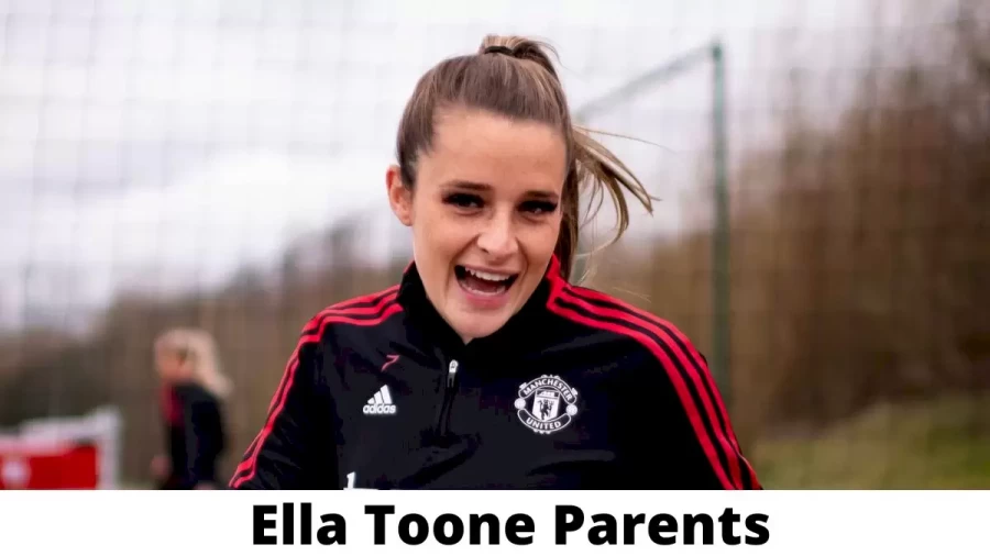 Who are Ella Toone Parents? Where is Ella Toone Parents From? What is Ella Toone Parents Nationality?