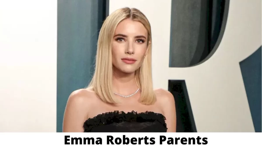 Who are Emma Roberts Parents? Where is Emma Roberts Parents From? What is Emma Roberts Parents Nationality?