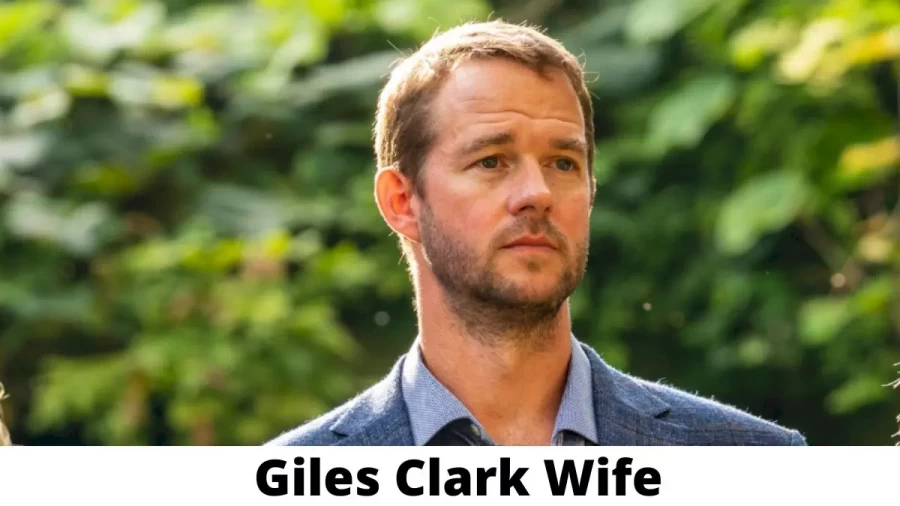 Giles Clark Wife Who is Giles Clark Wife?