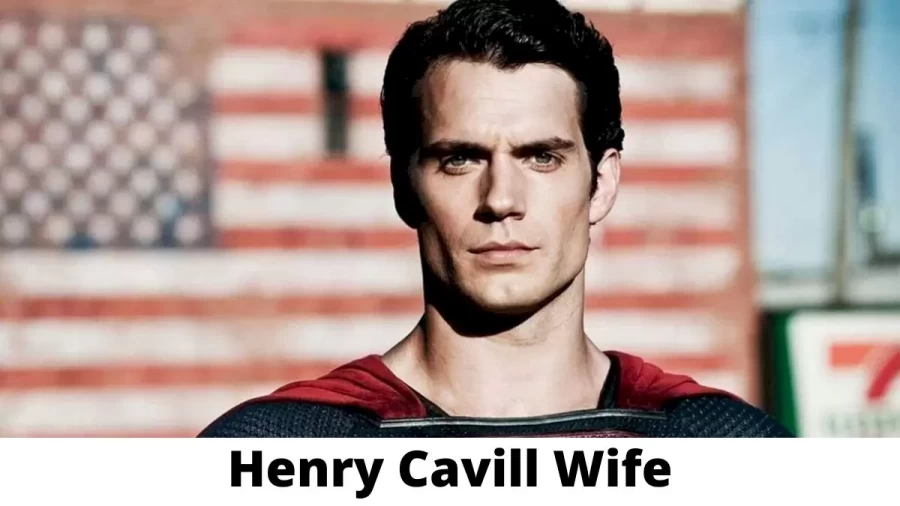 Henry Cavill Wife Who is Henry Cavill Wife?