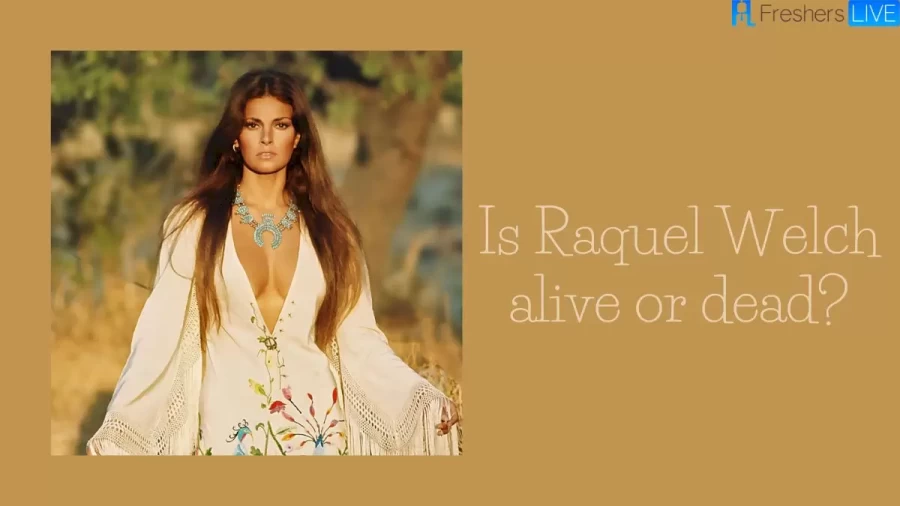 Is Raquel Welch Alive or Dead, Who Is Raquel Welch?